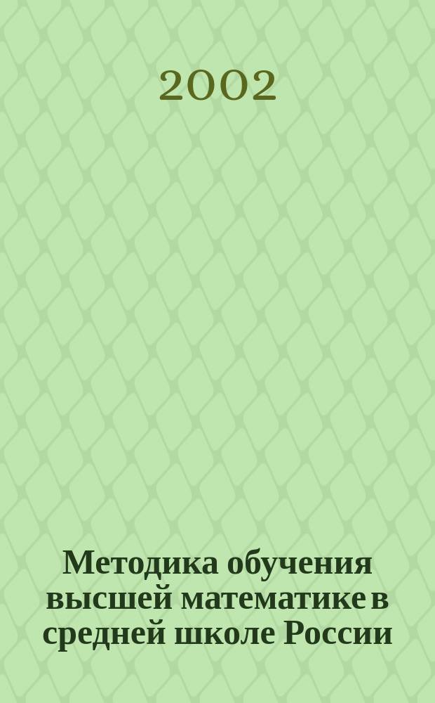 Методика обучения высшей математике в средней школе России: история становления : Хрестоматия
