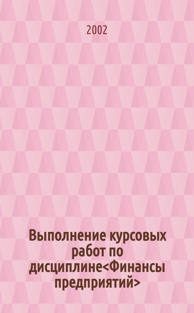 Выполнение курсовых работ по дисциплине<Финансы предприятий> : Метод. указания