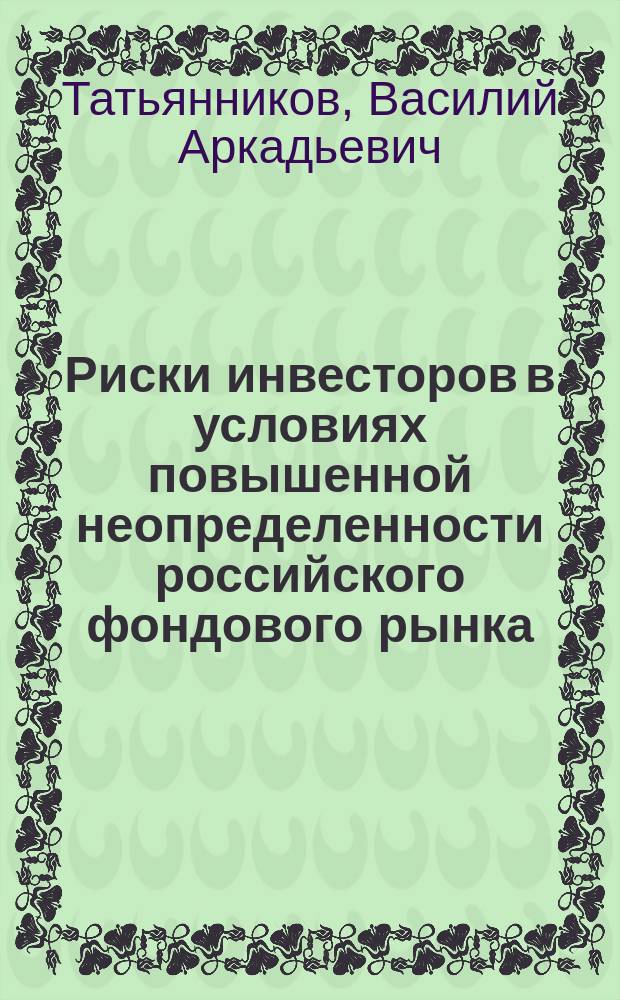 Риски инвесторов в условиях повышенной неопределенности российского фондового рынка : Автореф. дис. на соиск. учен. степ. к.э.н. : Спец. 08.00.10