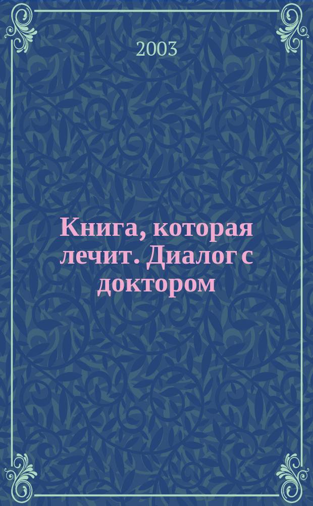 Книга, которая лечит. Диалог с доктором : Учимся выздоравливать : Информ.-энергет. учение