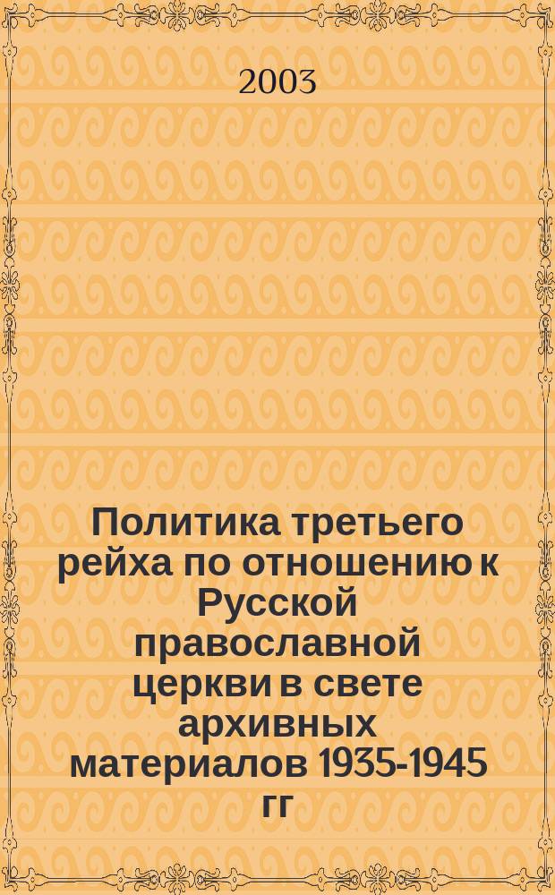 Политика третьего рейха по отношению к Русской православной церкви в свете архивных материалов [1935-1945 гг.] : (Сб. док.)