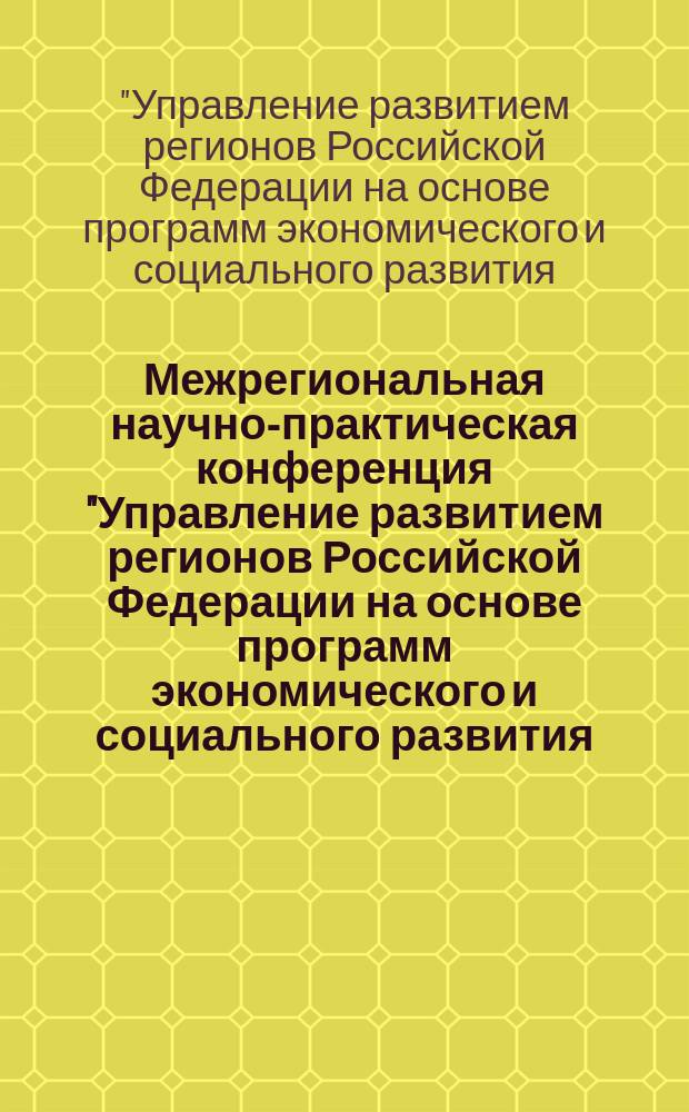 Межрегиональная научно-практическая конференция "Управление развитием регионов Российской Федерации на основе программ экономического и социального развития (на примере Республики Марий Эл)",[18-19 апр. 2003 г.] : Сб. докл