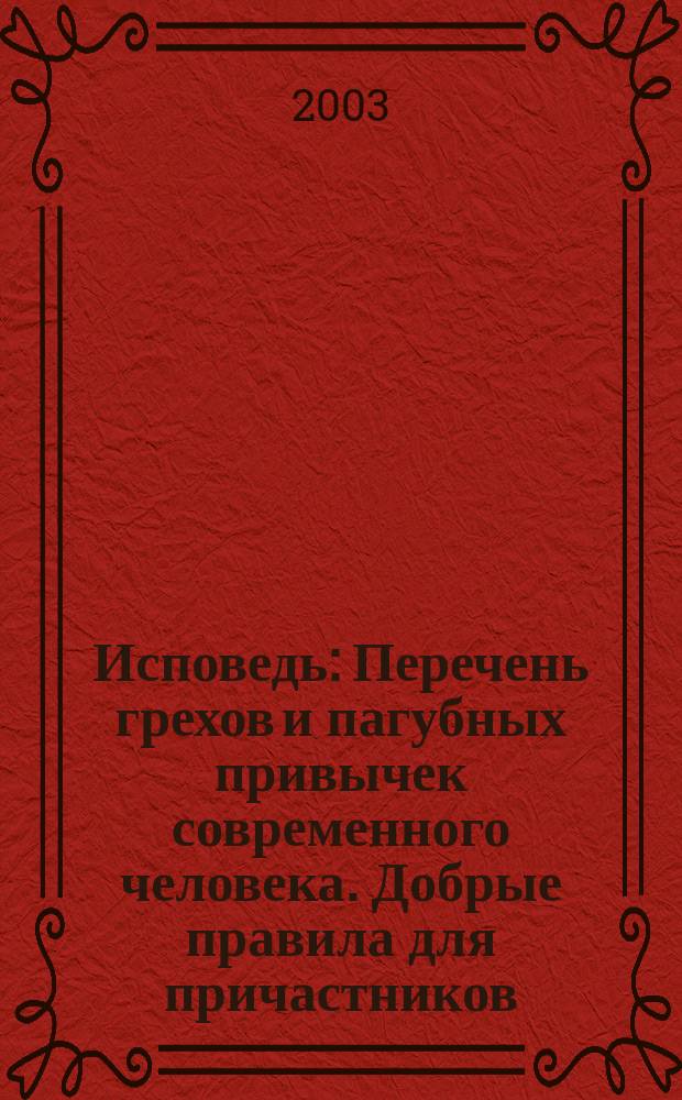 Исповедь : Перечень грехов и пагубных привычек современного человека. Добрые правила для причастников : Сб.