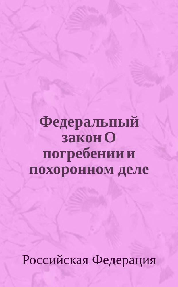 Федеральный закон О погребении и похоронном деле : По состоянию на 12 февр. 2003 г