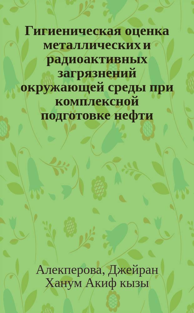 Гигиеническая оценка металлических и радиоактивных загрязнений окружающей среды при комплексной подготовке нефти : Автореф. дис. на соиск. учен. степ. к.м.н. : Спец. 14.00.07