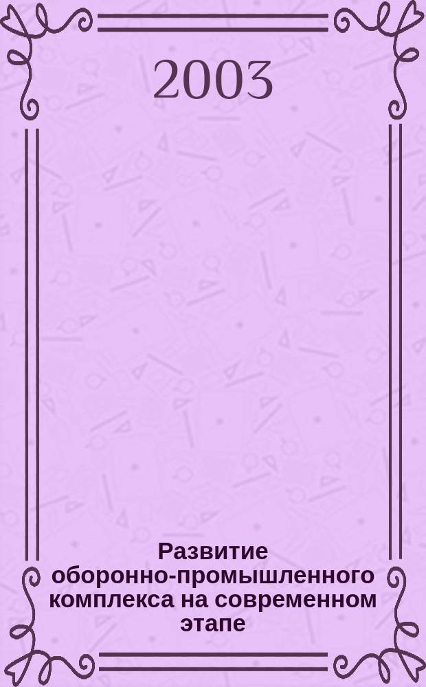 Развитие оборонно-промышленного комплекса на современном этапе : Материалы науч.-техн. конф. (Омск, 4-6 июня 2003 г.)