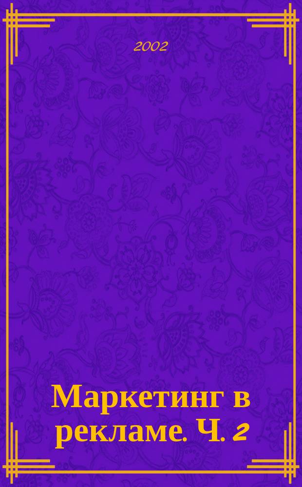 Маркетинг в рекламе. Ч. 2 : Комплекс маркетинга в рекламной деятельности