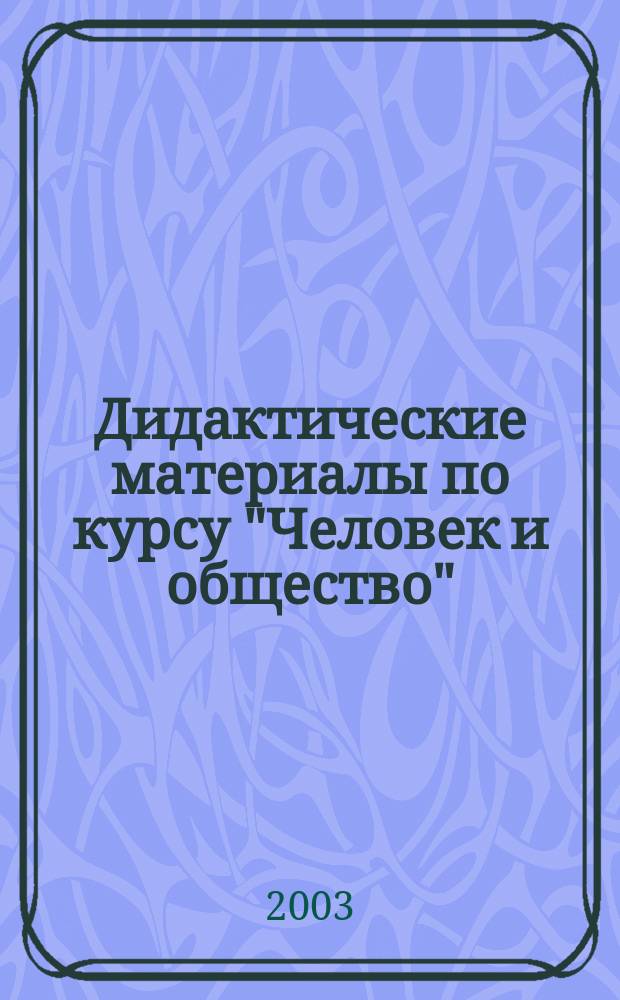 Дидактические материалы по курсу "Человек и общество" : 10-11 кл. : Пособие для учителя