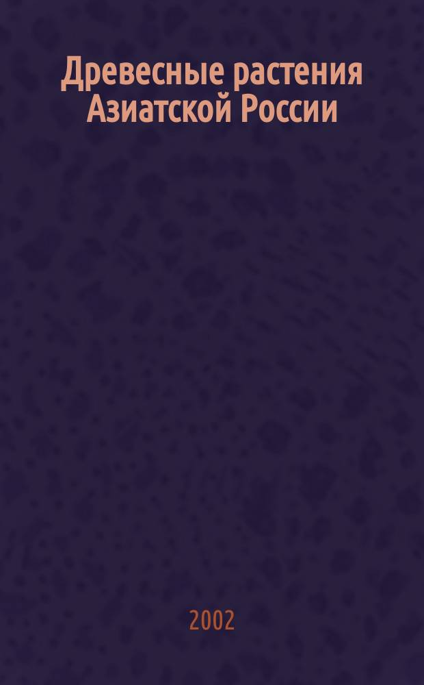 Древесные растения Азиатской России = Woody plants of the Asian part of Russia