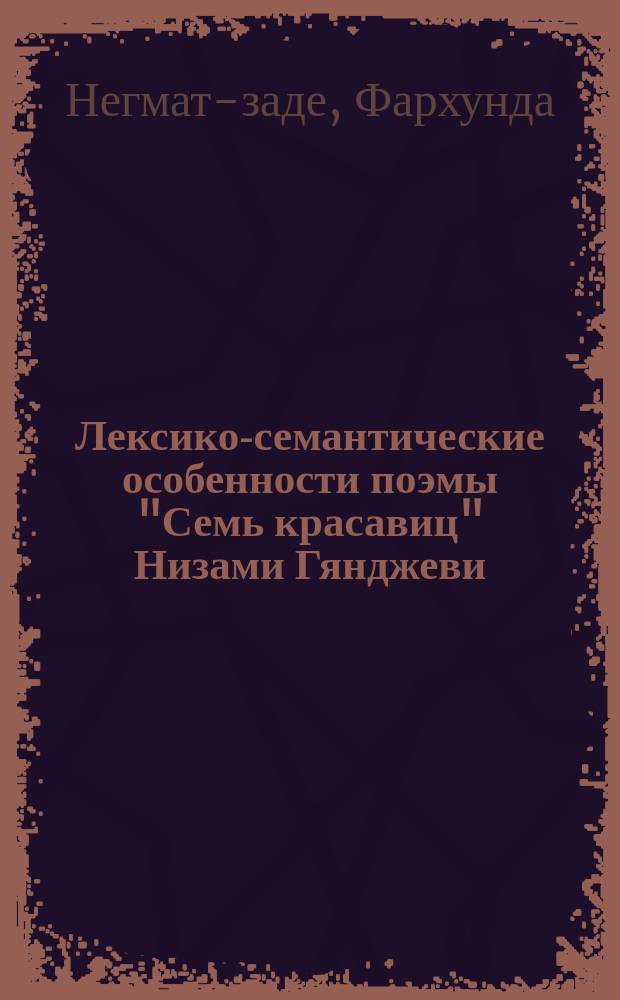 Лексико-семантические особенности поэмы "Семь красавиц" Низами Гянджеви : Автореф. дис. на соиск. учен. степ. к.филол.н : Спец. 10.02.22