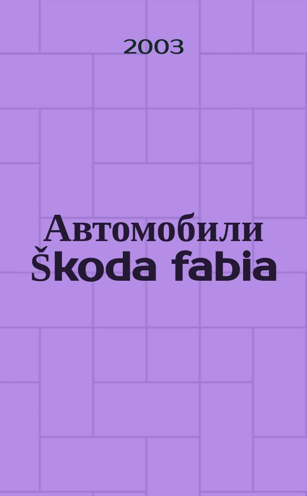 Автомобили Škoda fabia : Руководство по ремонту, эксплуатации и техн. обслуживанию