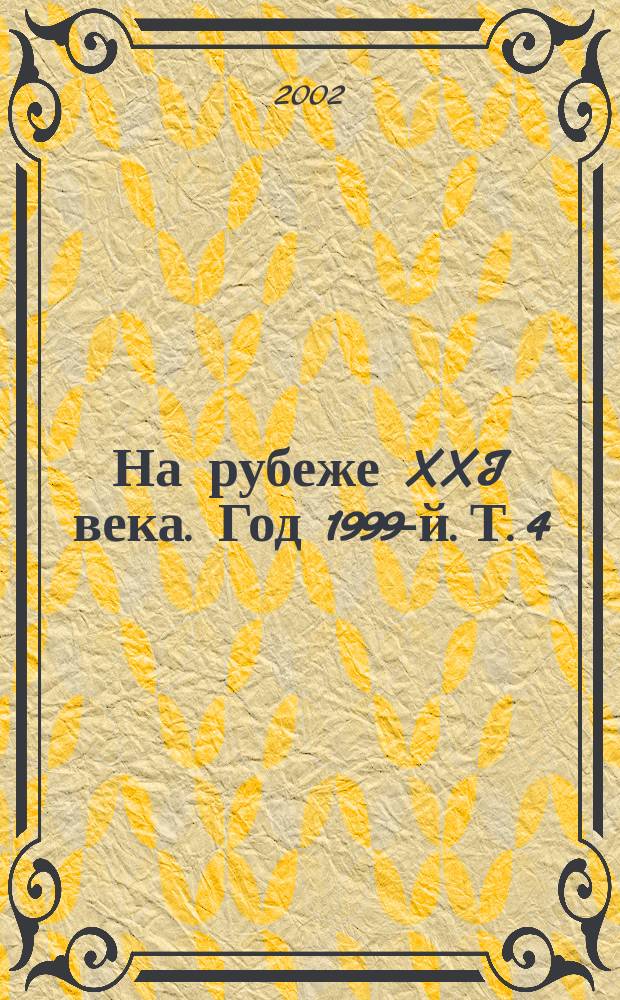 На рубеже XXI века. Год 1999-й. Т. 4 : Год 2002-й