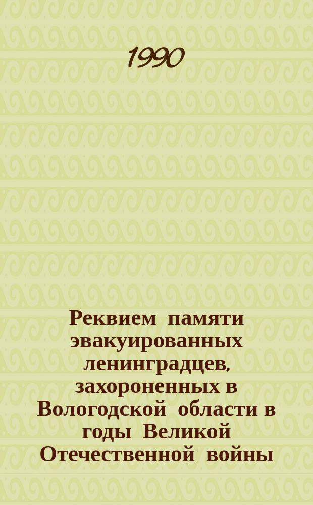 Реквием памяти эвакуированных ленинградцев, захороненных в Вологодской области в годы Великой Отечественной войны. Ч. 1 : А - К