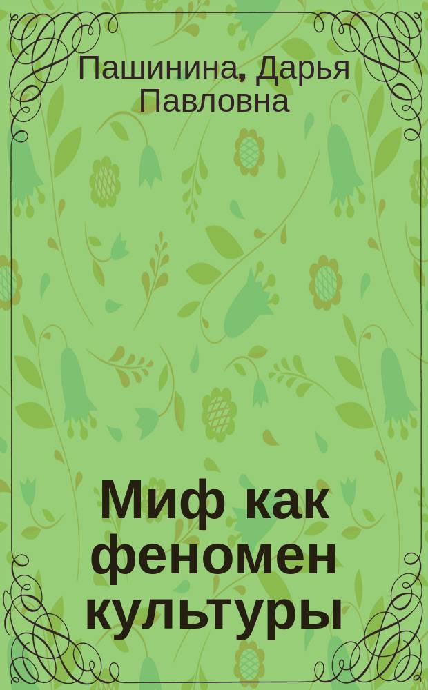 Миф как феномен культуры : Автореф. дис. на соиск. учен. степ. к.филос.н. : Спец. 09.00.11