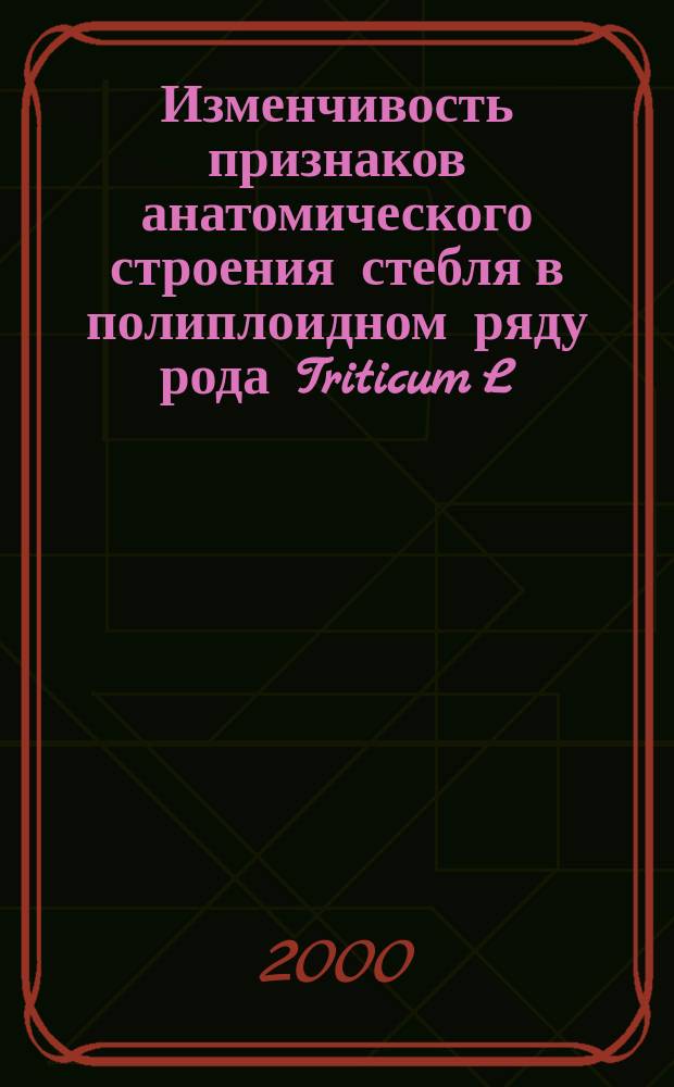 Изменчивость признаков анатомического строения стебля в полиплоидном ряду рода Triticum L. : Автореф. дис. на соиск. учен. степ. д.б.н. : Спец. 03.00.05