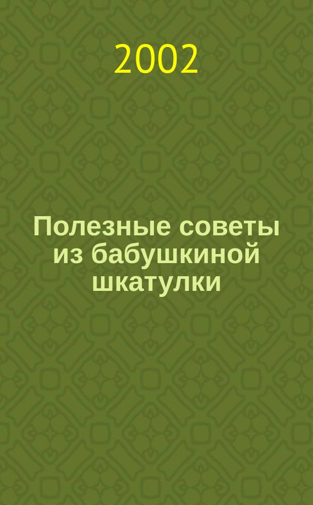 Полезные советы из бабушкиной шкатулки : Пер. с англ.