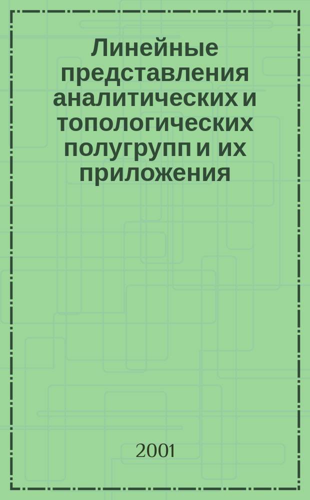 Линейные представления аналитических и топологических полугрупп и их приложения : Автореф. дис. на соиск. учен. степ. д.ф.-м.н. : Спец. 01.01.01