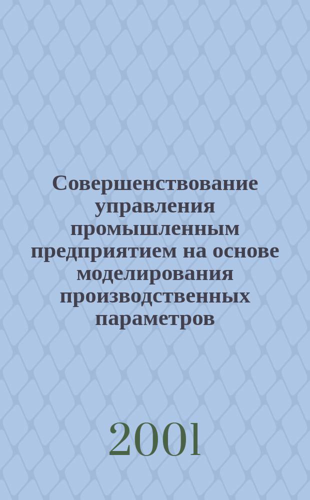 Совершенствование управления промышленным предприятием на основе моделирования производственных параметров : Автореф. дис. на соиск. учен. степ. к.э.н. : Спец. 08.00.13