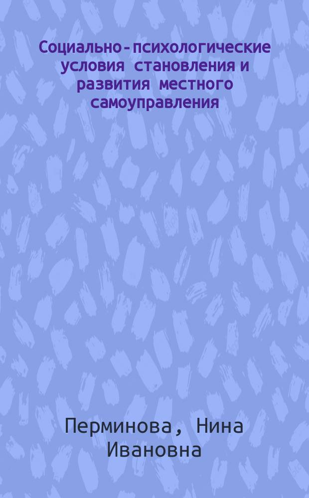 Социально-психологические условия становления и развития местного самоуправления : Автореф. дис. на соиск. учен. степ. к.э.н. : Спец. 08.00.05