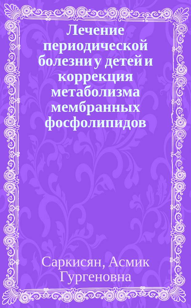 Лечение периодической болезни у детей и коррекция метаболизма мембранных фосфолипидов : Автореф. дис. на соиск. учен. степ. к.м.н. : Спец. 14.00.06