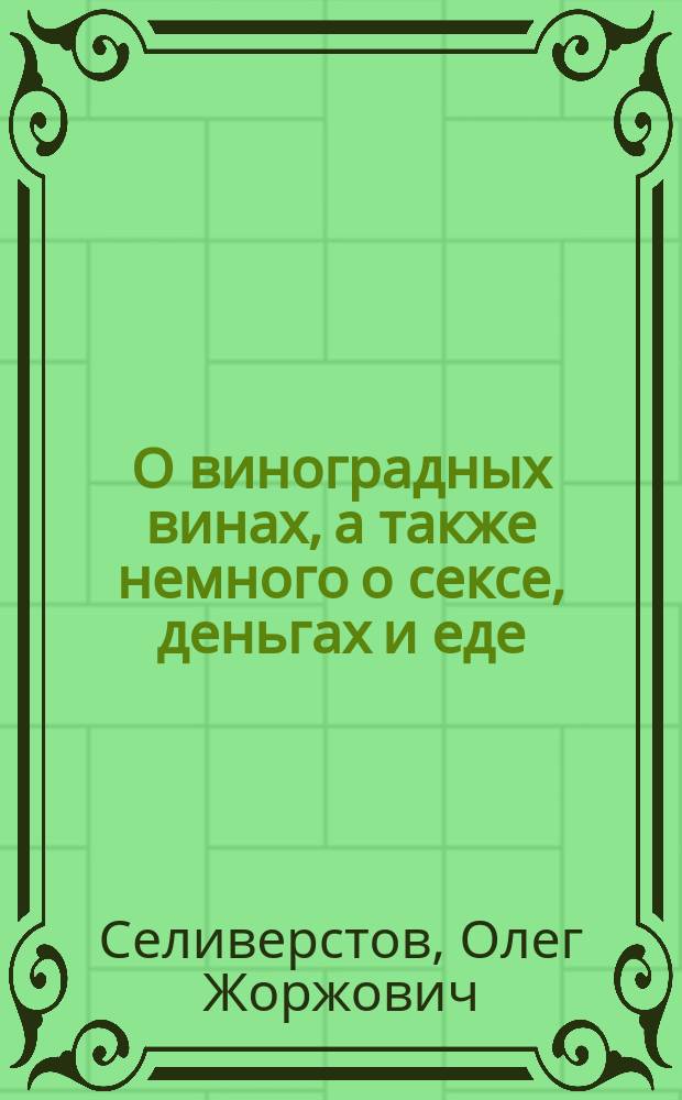 О виноградных винах, а также немного о сексе, деньгах и еде : Учеб. для начинающих