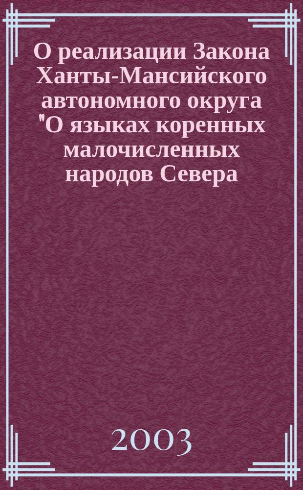 О реализации Закона Ханты-Мансийского автономного округа "О языках коренных малочисленных народов Севера, проживающих на территории Ханты-Мансийского автономного округа" : Материалы заседания круглого стола Ассамблеи представителей кор. малочисл. народов Севера Думы Ханты-Мансийс. авт. округа 18 окт. 2002 г