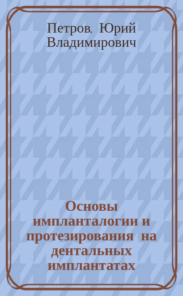 Основы импланталогии и протезирования на дентальных имплантатах : Учеб. пособие : Для системы послевуз. подгот. врачей-стоматологов