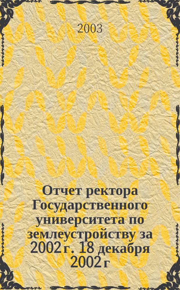 Отчет ректора Государственного университета по землеустройству за 2002 г. 18 декабря 2002 г.