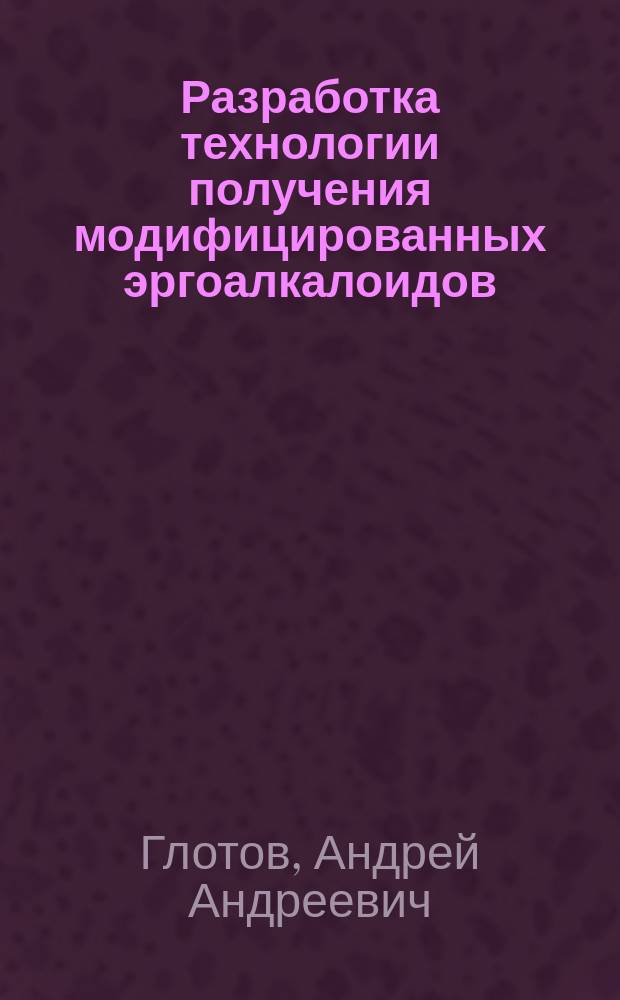 Разработка технологии получения модифицированных эргоалкалоидов : Автореф. дис. на соиск. учен. степ. к.фарм.н. : Спец. 15.00.02; Спец. 15.00.01