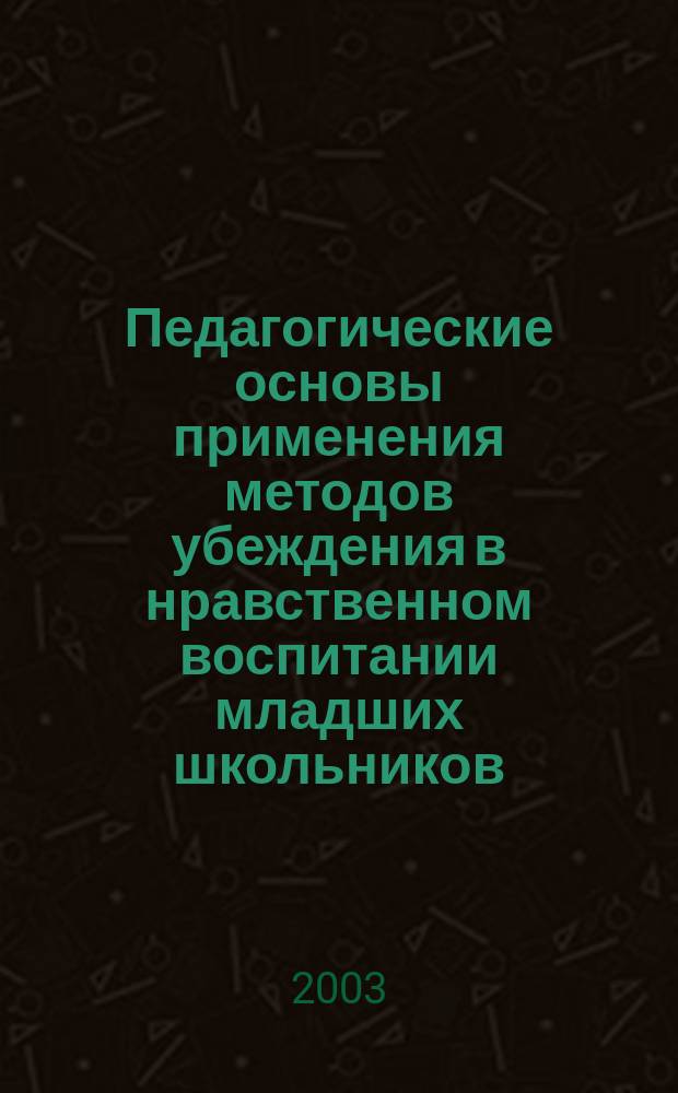 Педагогические основы применения методов убеждения в нравственном воспитании младших школьников : Автореф. дис. на соиск. учен. степ. к.п.н. : Спец. 13.00.01
