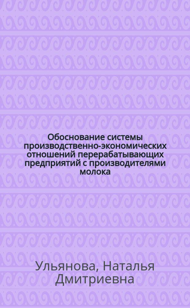 Обоснование системы производственно-экономических отношений перерабатывающих предприятий с производителями молока (на материалах Брянской области) : Автореф. дис. на соиск. учен. степ. к.э.н. : Спец. 08.00.05