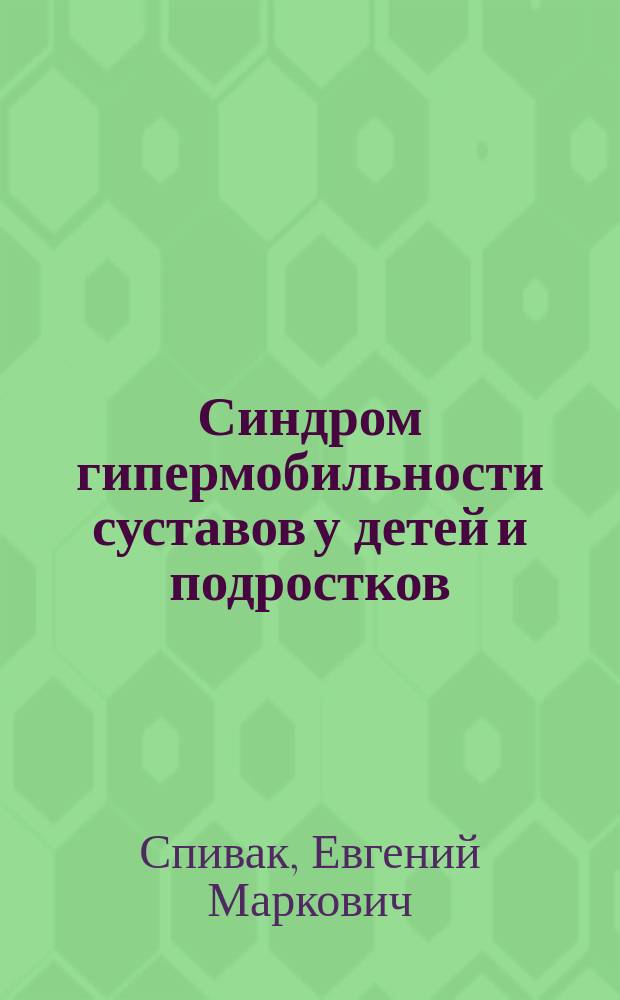 Синдром гипермобильности суставов у детей и подростков : Диагностика. Клинич. варианты. Принципы лечения и реабилитации