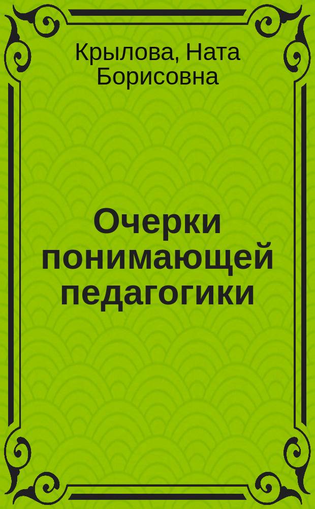 Очерки понимающей педагогики : Кн. для молодого педагога, ищущего альтернатив. пути в педагогике