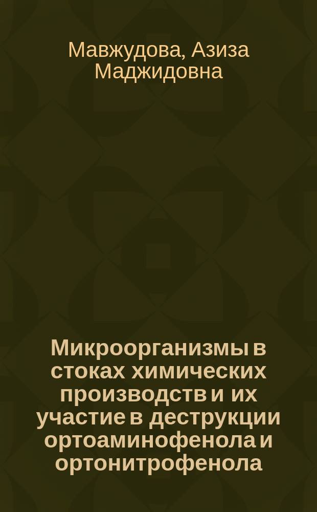 Микроорганизмы в стоках химических производств и их участие в деструкции ортоаминофенола и ортонитрофенола : Автореф. дис. на соиск. учен. степ. к.б.н. : Спец. 03.00.07