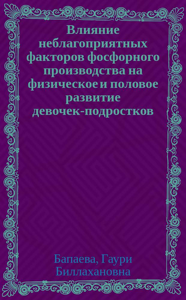 Влияние неблагоприятных факторов фосфорного производства на физическое и половое развитие девочек-подростков : Автореф. дис. на соиск. учен. степ. к.м.н. : Спец. 14.00.01