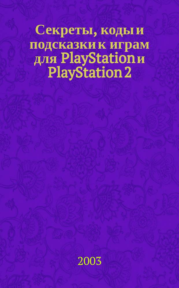 Секреты, коды и подсказки к играм для PlayStation и PlayStation 2 : Коды и пароли к более 600 игр