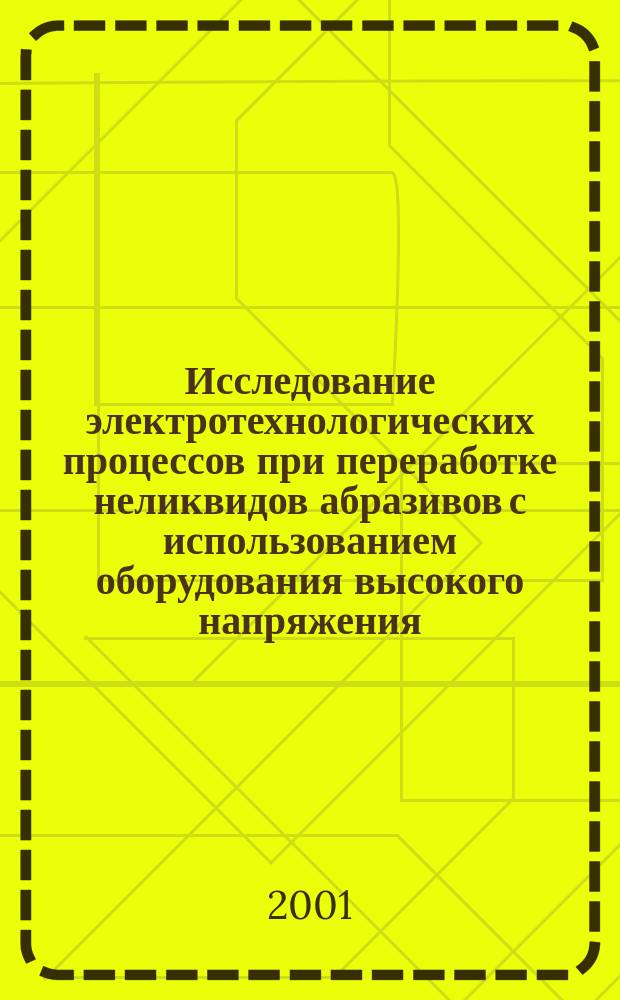 Исследование электротехнологических процессов при переработке неликвидов абразивов с использованием оборудования высокого напряжения : Автореф. дис. на соиск. учен. степ. к.т.н. : Спец. 05.14.12 : Спец. 05.14.04