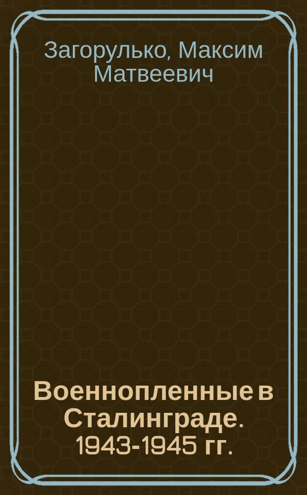 Военнопленные в Сталинграде. 1943-1945 гг.: к истории вопроса : (Материалы к обсуждению)
