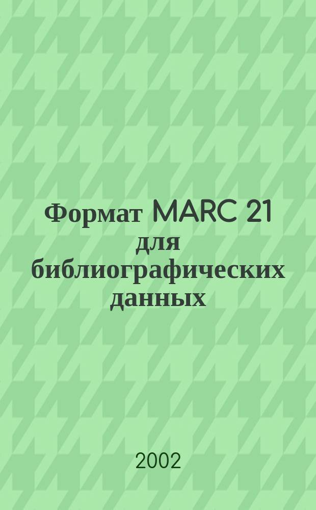 Формат MARC 21 для библиографических данных : Адапт. пер. с рук. по применению в рос. б-ках