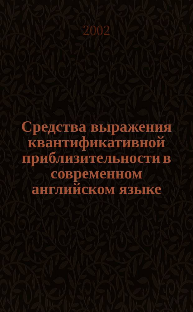 Средства выражения квантификативной приблизительности в современном английском языке : Автореф. дис. на соиск. учен. степ. к.филол.н. : Спец. 10.02.04