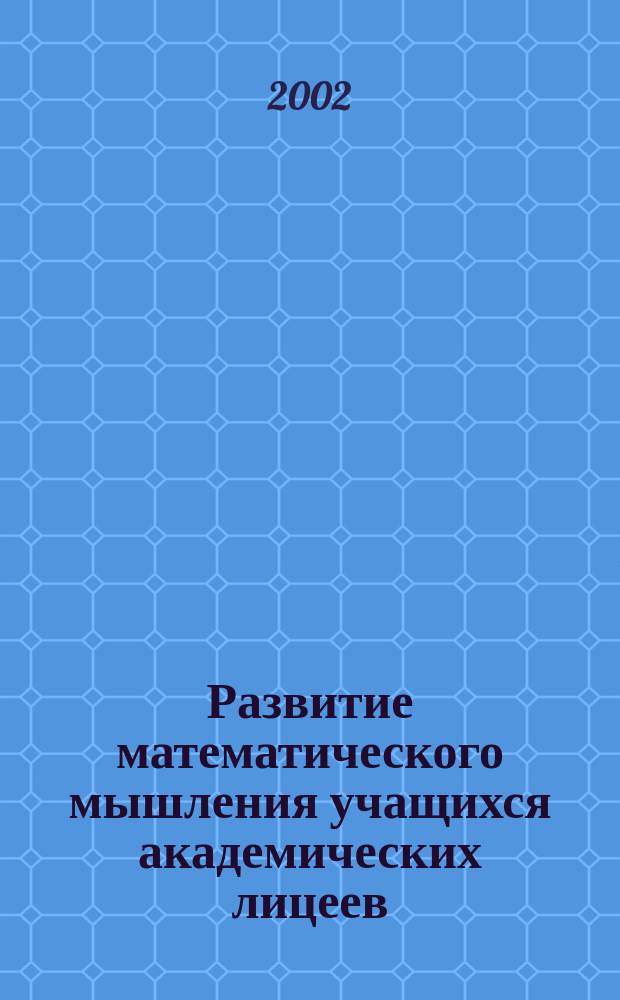 Развитие математического мышления учащихся академических лицеев: (На прим. обобщенных уроков) : Автореф. дис. на соиск. учен. степ. к.п.н. : Спец. 13.00.02