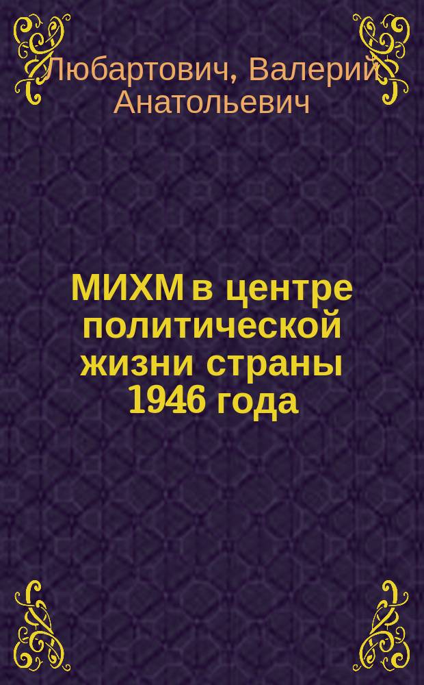 МИХМ в центре политической жизни страны 1946 года: нереализованные возможности : Из истории МИХМа - МГУИЭ : Лекция