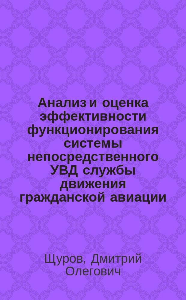 Анализ и оценка эффективности функционирования системы непосредственного УВД службы движения гражданской авиации : Автореф. дис. на соиск. учен. степ. к.т.н. : Спец. 05.22.13