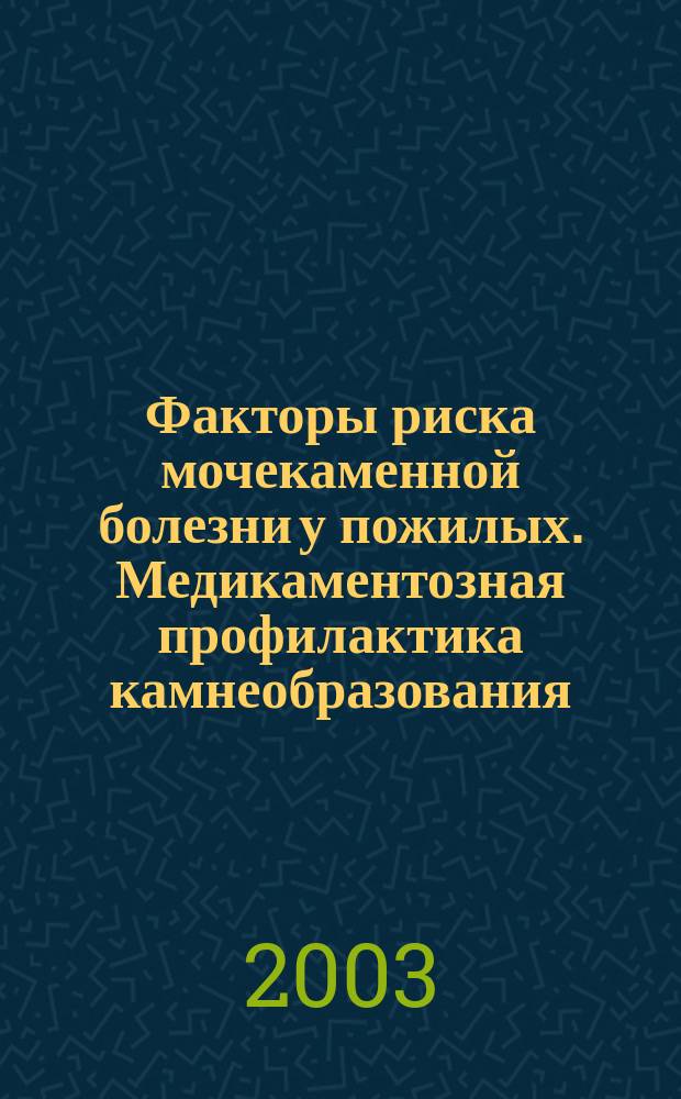 Факторы риска мочекаменной болезни у пожилых. Медикаментозная профилактика камнеобразования : Пособие для врачей