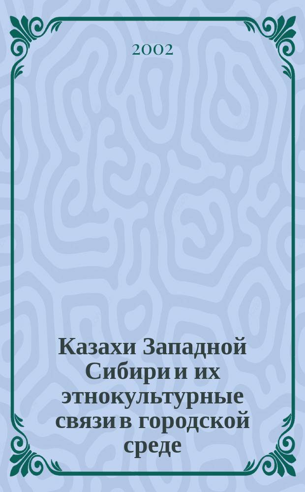 Казахи Западной Сибири и их этнокультурные связи в городской среде