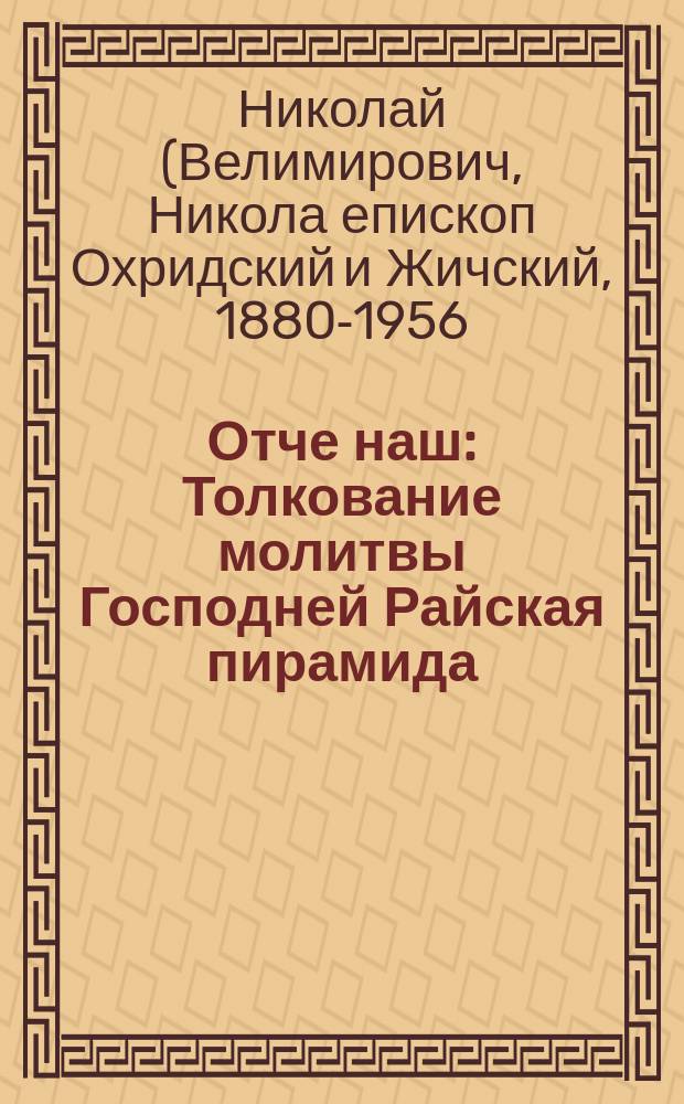 Отче наш : Толкование молитвы Господней Райская пирамида : Толкование заповедей блаженств : Пер. с серб.