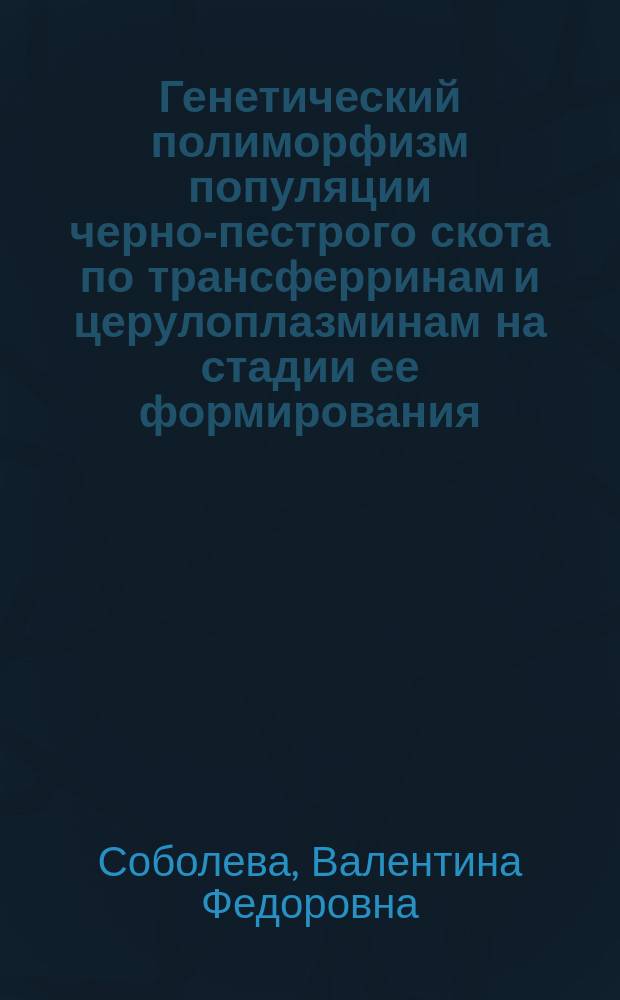 Генетический полиморфизм популяции черно-пестрого скота по трансферринам и церулоплазминам на стадии ее формирования : Автореф. дис. на соиск. учен. степ. к.с.-х.н. : Спец. 06.02.01