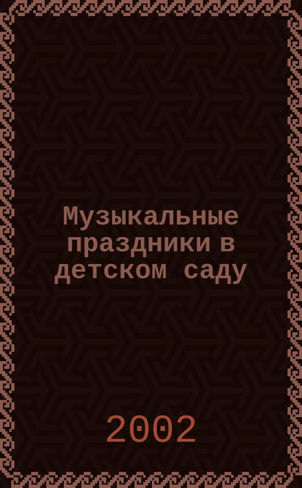 Музыкальные праздники в детском саду : Сценарии с нот. прил.