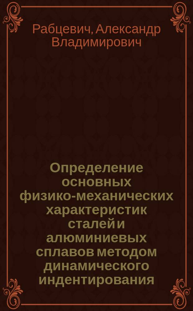 Определение основных физико-механических характеристик сталей и алюминиевых сплавов методом динамического индентирования : Автореф. дис. на соиск. учен. степ. к.т.н. : Спец. 05.02.11