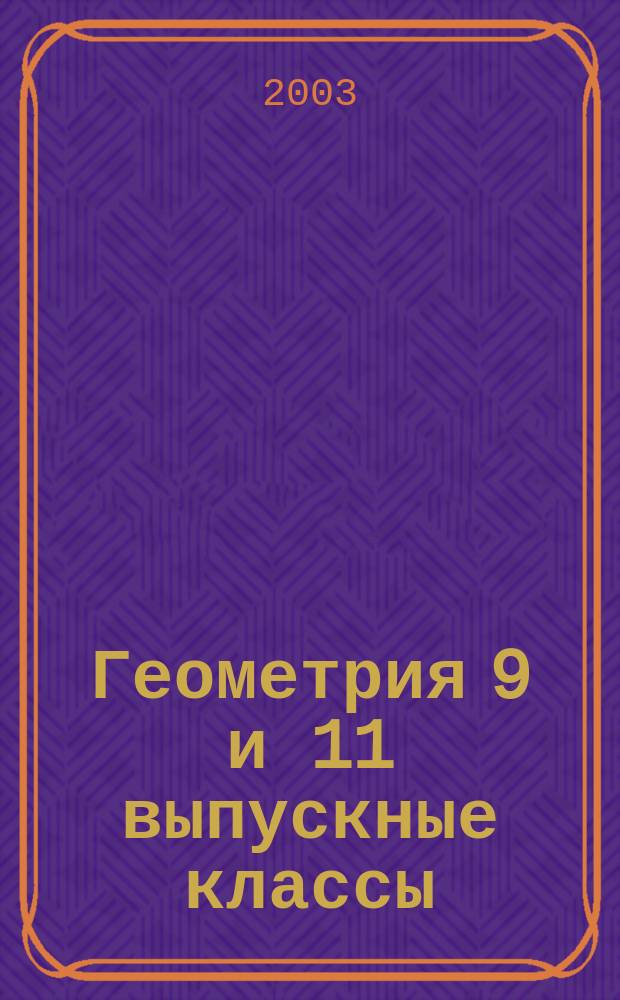 Геометрия 9 и 11 выпускные классы : Учеб. пособие школьникам, учителям, родителям